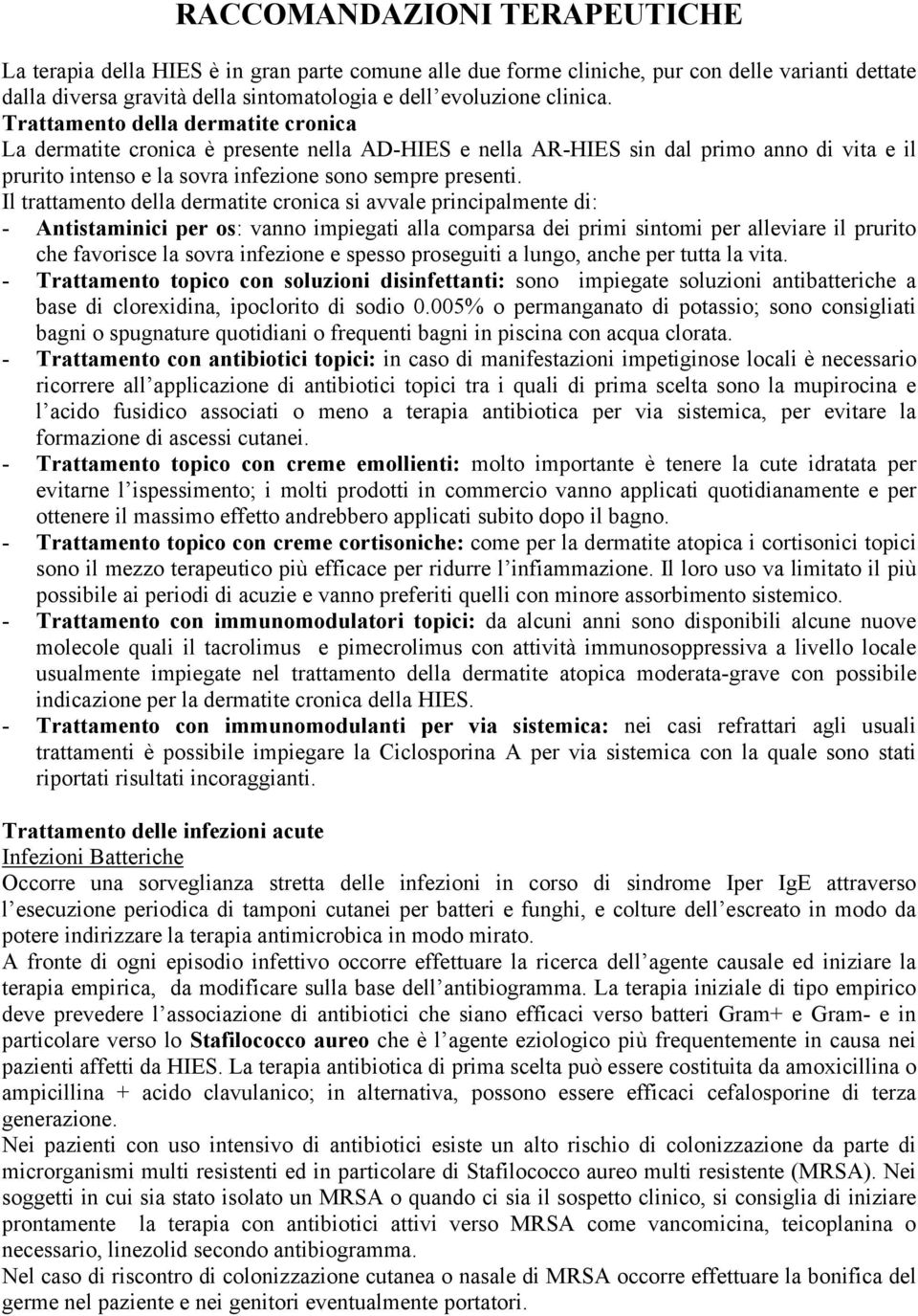 Il trattamento della dermatite cronica si avvale principalmente di: - Antistaminici per os: vanno impiegati alla comparsa dei primi sintomi per alleviare il prurito che favorisce la sovra infezione e