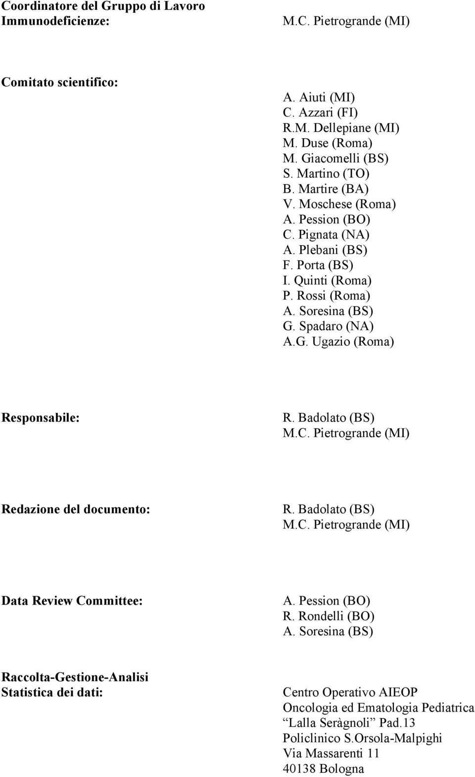 Spadaro (NA) A.G. Ugazio (Roma) Responsabile: R. Badolato (BS) M.C. Pietrogrande (MI) Redazione del documento: R. Badolato (BS) M.C. Pietrogrande (MI) Data Review Committee: A.