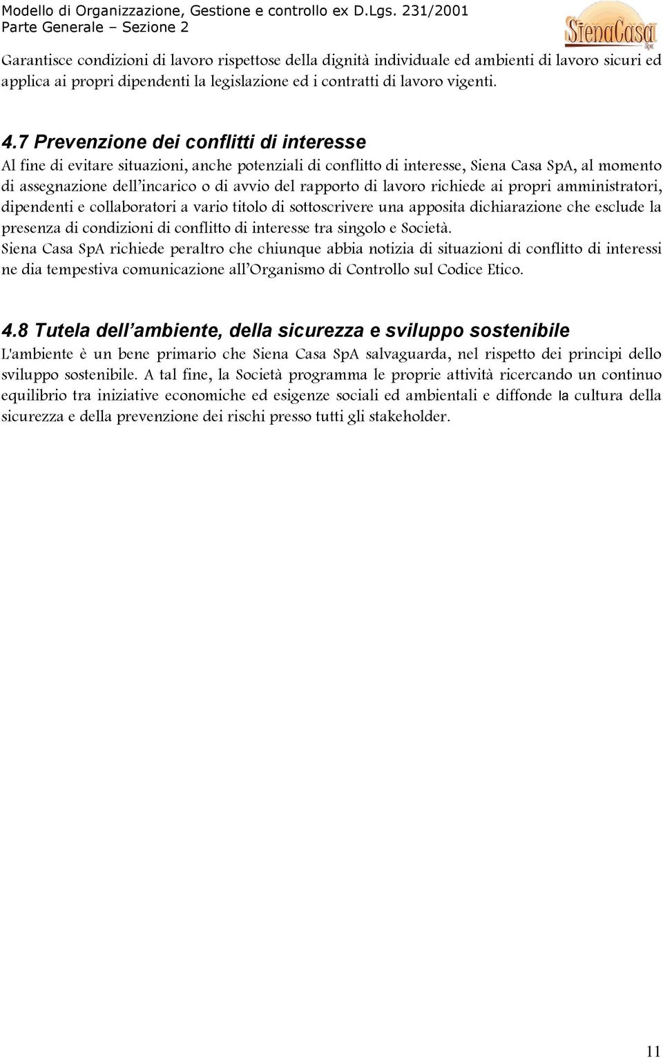 lavoro richiede ai propri amministratori, dipendenti e collaboratori a vario titolo di sottoscrivere una apposita dichiarazione che esclude la presenza di condizioni di conflitto di interesse tra