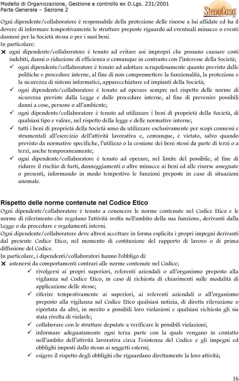 In particolare: ogni dipendente/collaboratore è tenuto ad evitare usi impropri che possano causare costi indebiti, danni o riduzione di efficienza o comunque in contrasto con l interesse della