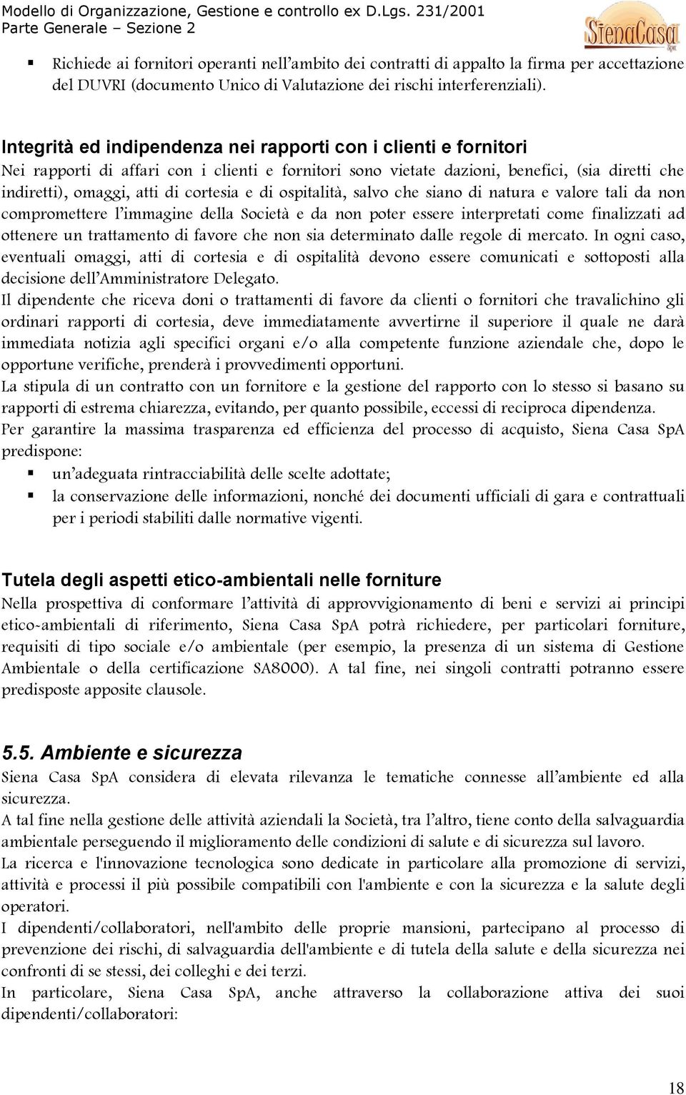 e di ospitalità, salvo che siano di natura e valore tali da non compromettere l immagine della Società e da non poter essere interpretati come finalizzati ad ottenere un trattamento di favore che non