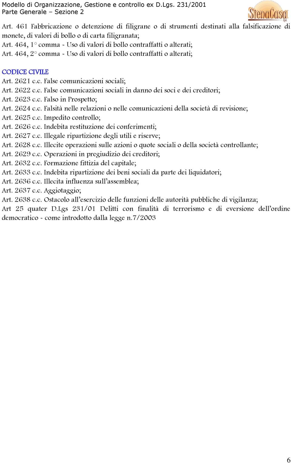 2622 c.c. False comunicazioni sociali in danno dei soci e dei creditori; Art. 2623 c.c. Falso in Prospetto; Art. 2624 c.c. Falsità nelle relazioni o nelle comunicazioni della società di revisione; Art.