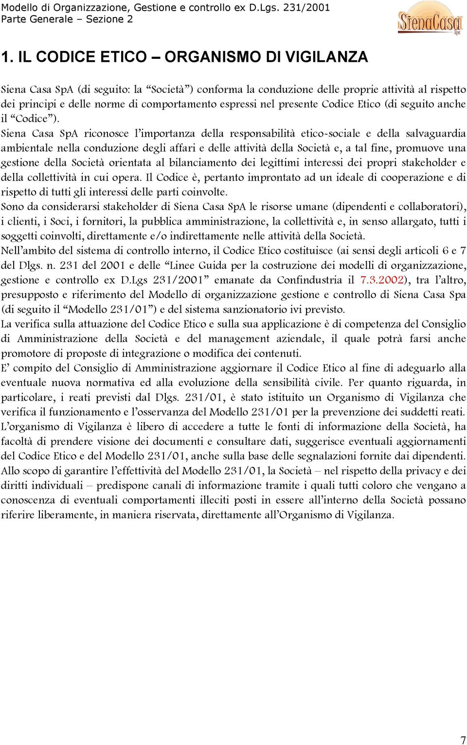 Siena Casa SpA riconosce l importanza della responsabilità etico-sociale e della salvaguardia ambientale nella conduzione degli affari e delle attività della Società e, a tal fine, promuove una