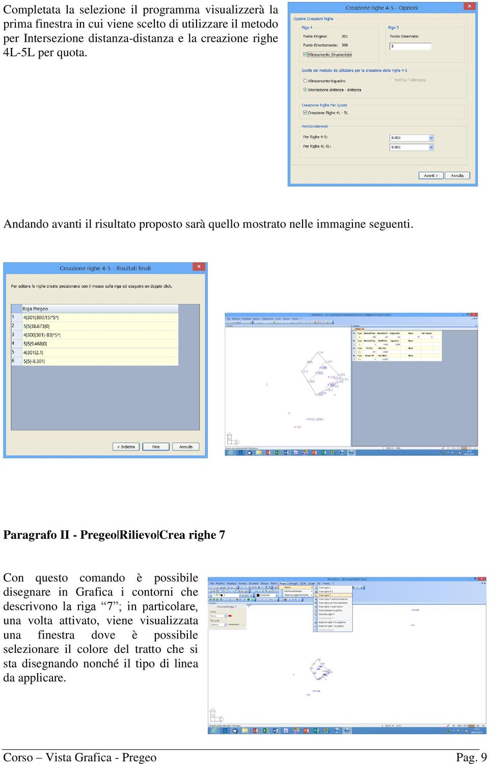 Paragrafo II - Pregeo Rilievo Crea righe 7 Con questo comando è possibile disegnare in Grafica i contorni che descrivono la riga 7 ; in particolare, una