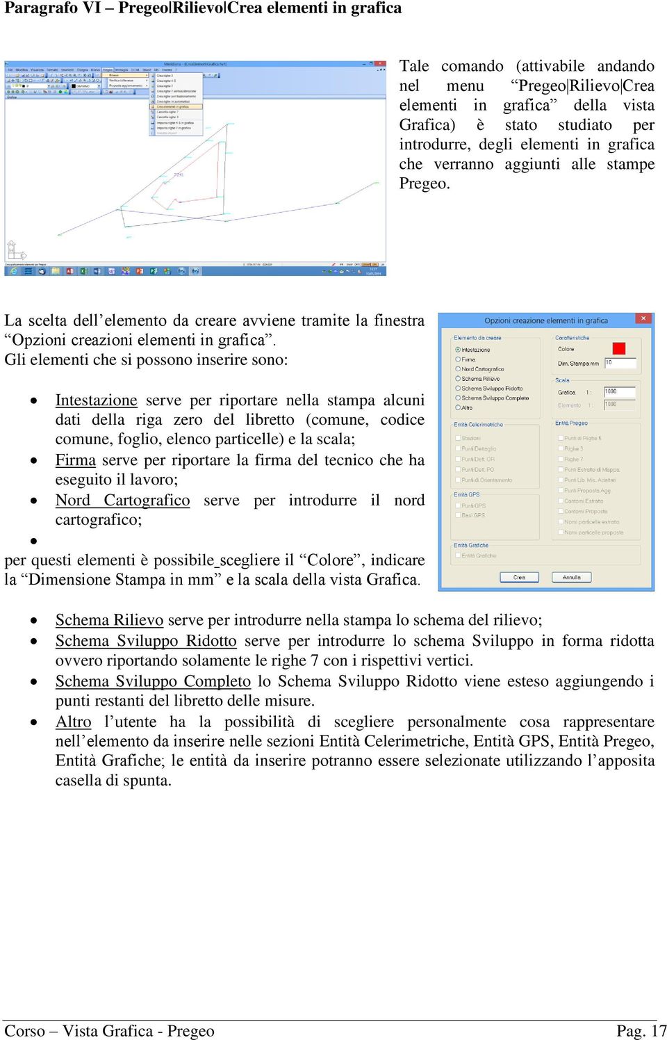 Gli elementi che si possono inserire sono: Intestazione serve per riportare nella stampa alcuni dati della riga zero del libretto (comune, codice comune, foglio, elenco particelle) e la scala; Firma