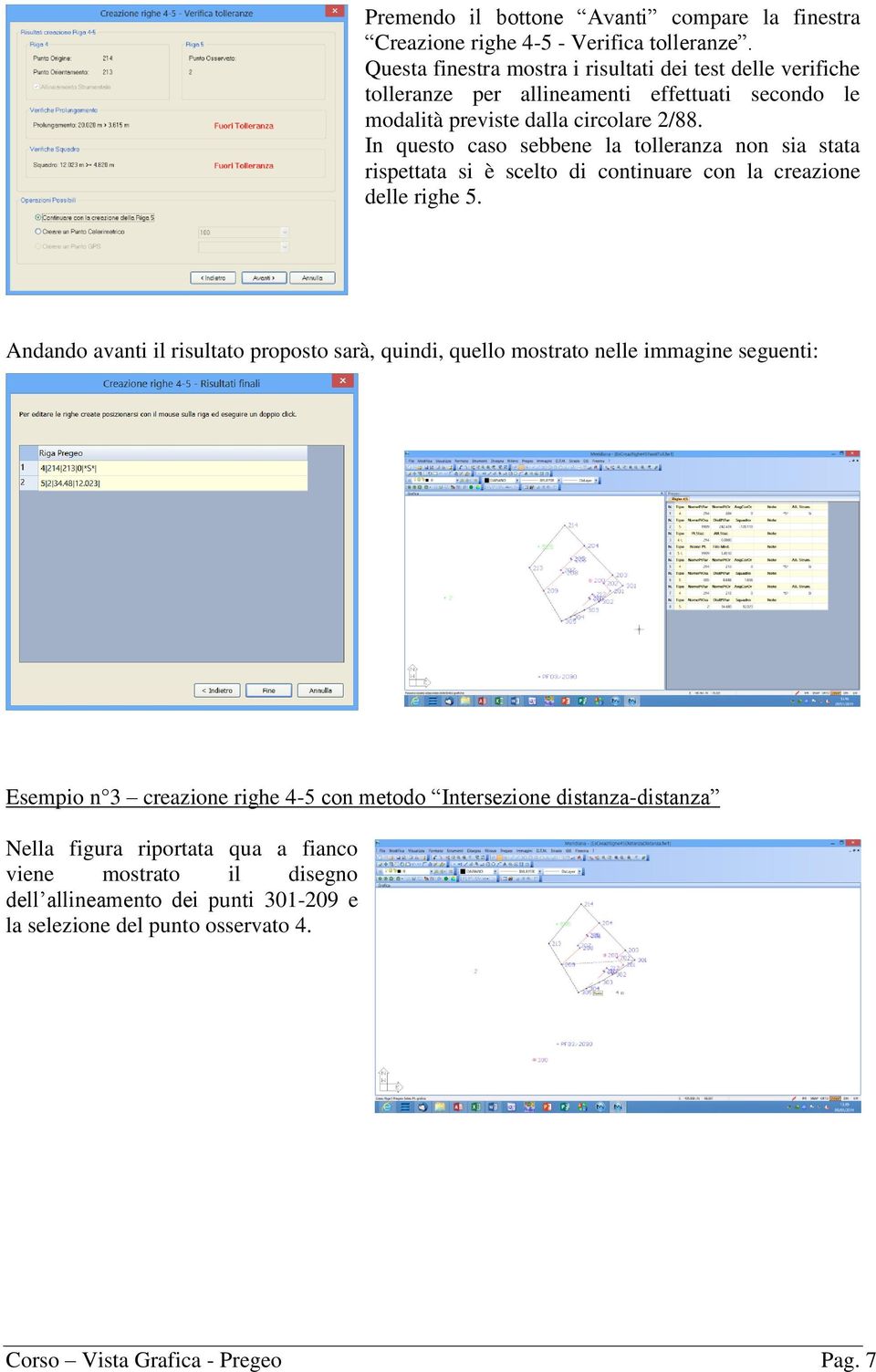 In questo caso sebbene la tolleranza non sia stata rispettata si è scelto di continuare con la creazione delle righe 5.