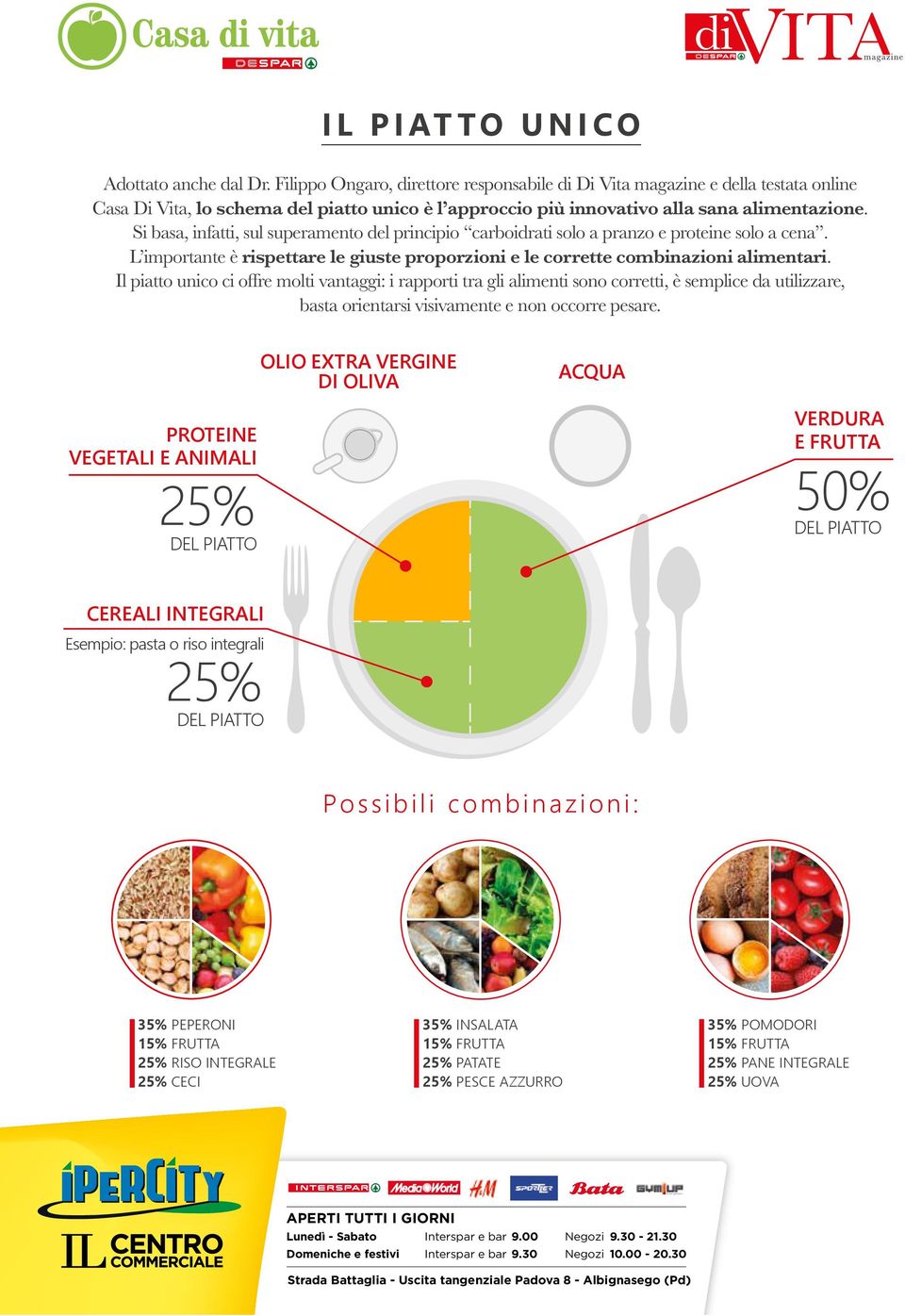 Si basa, infatti, sul superamento del principio carboidrati solo a pranzo e proteine solo a cena. L importante è rispettare le giuste proporzioni e le corrette combinazioni alimentari.