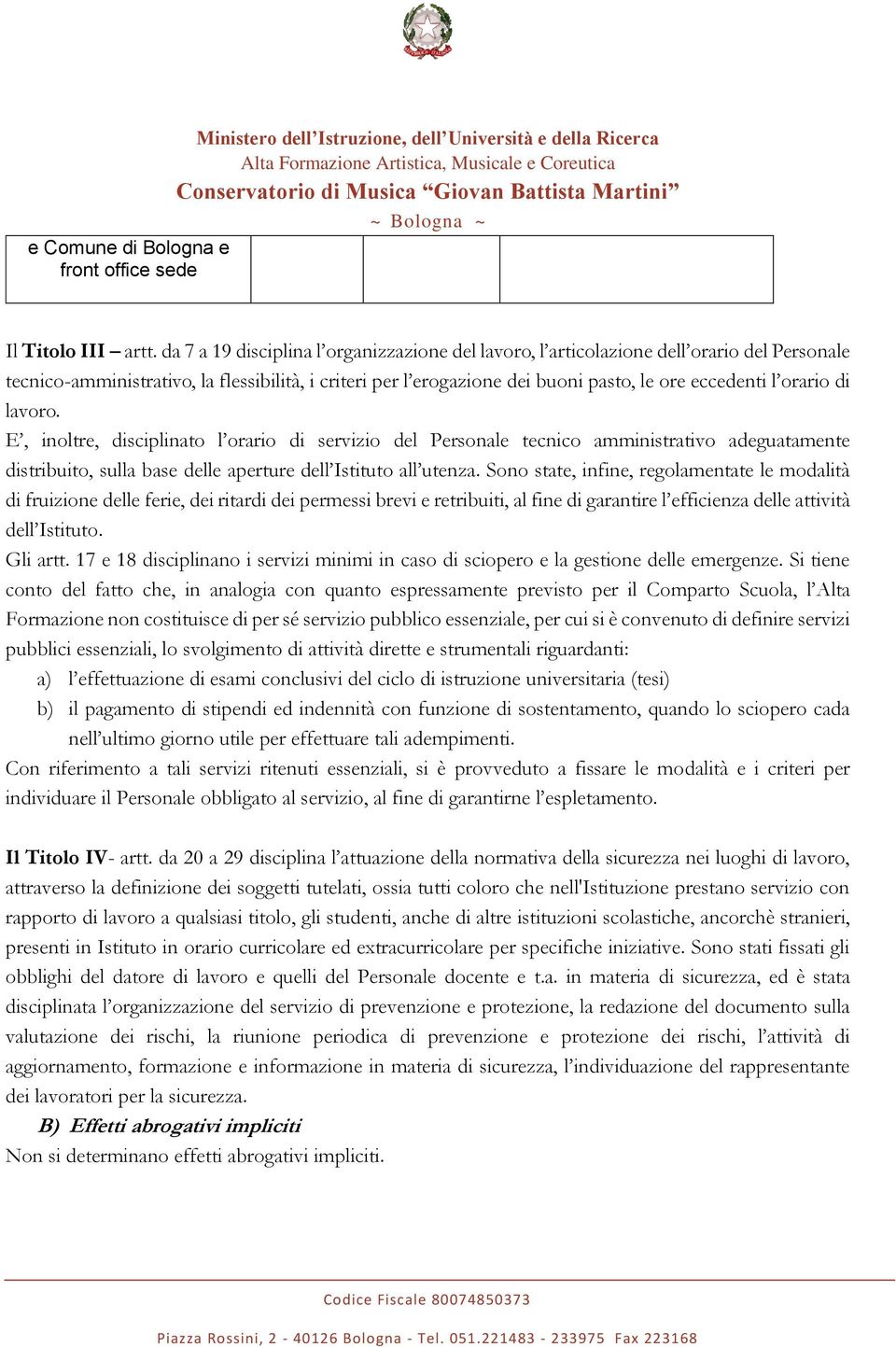 orario di lavoro. E, inoltre, disciplinato l orario di servizio del Personale tecnico amministrativo adeguatamente distribuito, sulla base delle aperture dell Istituto all utenza.