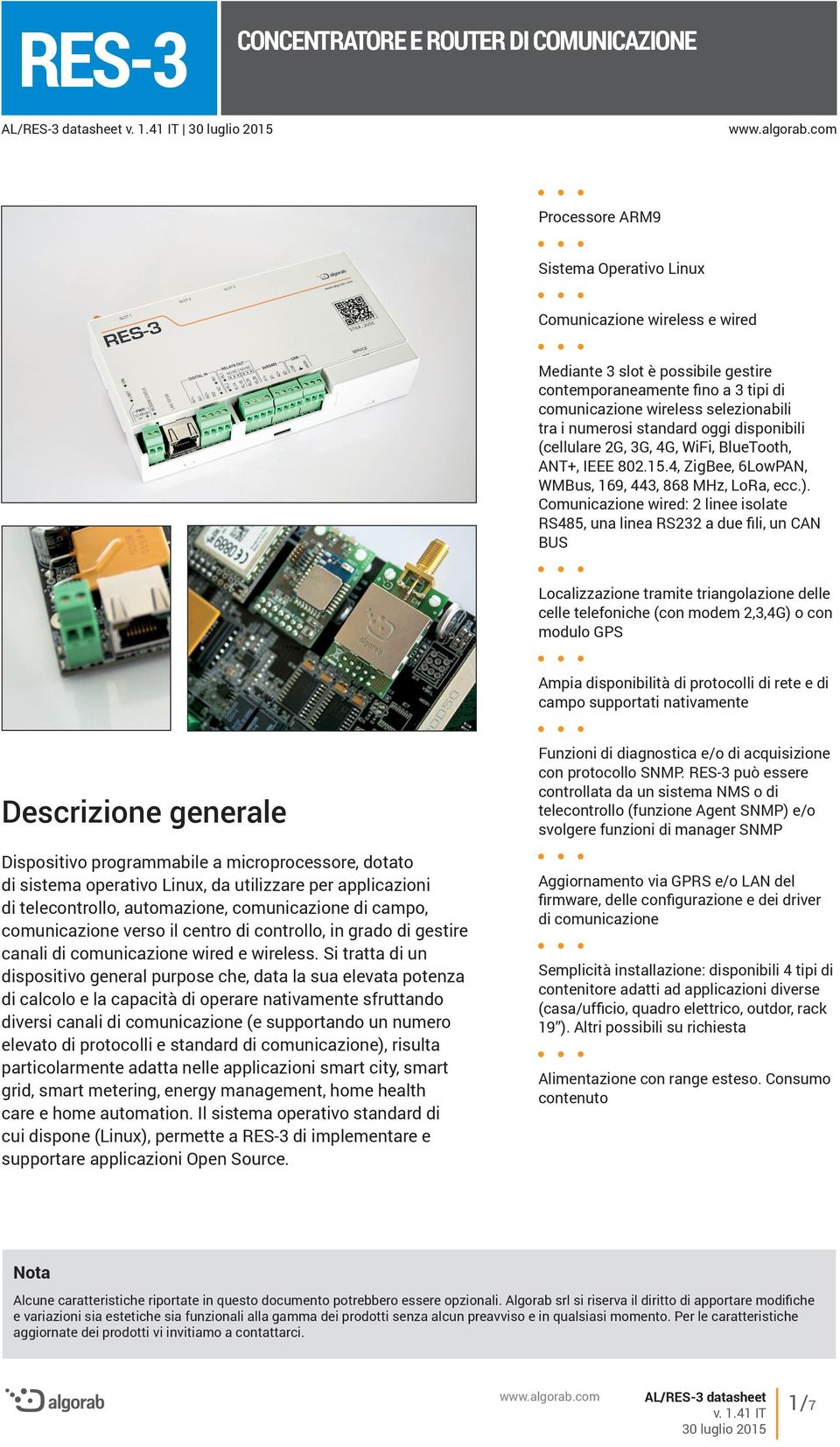 Comunicazione wired: 2 linee isolate RS485, una linea RS232 a due fili, un CAN BUS Localizzazione tramite triangolazione delle celle telefoniche (con modem 2,3,4G) o con modulo GPS Ampia