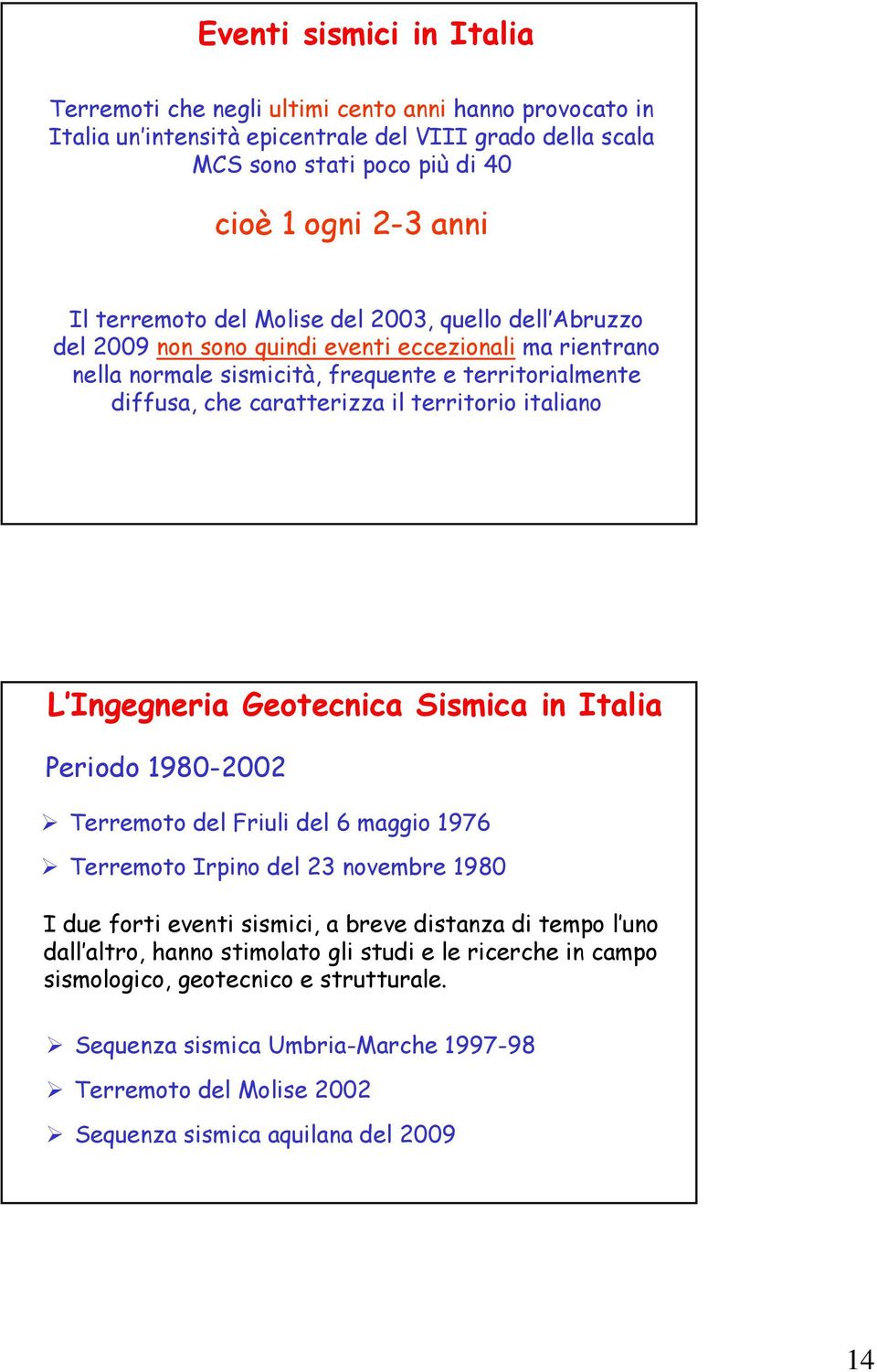 territorio italiano L Ingegneria Geotecnica Sismica in Italia Periodo 1980-2002 Terremoto del Friuli del 6 maggio 1976 Terremoto Irpino del 23 novembre 1980 I due forti eventi sismici, a breve