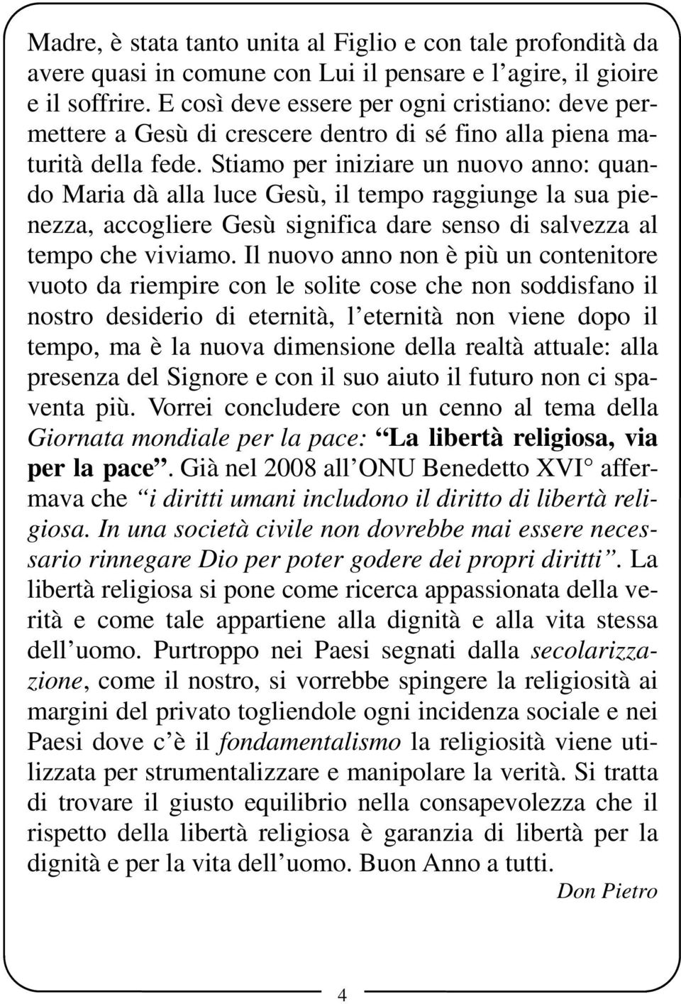 Stiamo per iniziare un nuovo anno: quando Maria dà alla luce Gesù, il tempo raggiunge la sua pienezza, accogliere Gesù significa dare senso di salvezza al tempo che viviamo.