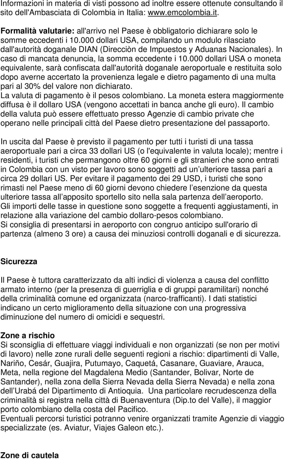 000 dollari USA o moneta equivalente, sarà confiscata dall'autorità doganale aeroportuale e restituita solo dopo averne accertato la provenienza legale e dietro pagamento di una multa pari al 30% del