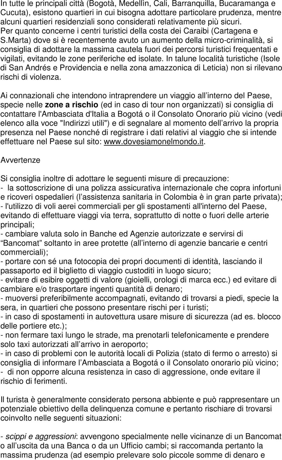 Marta) dove si è recentemente avuto un aumento della micro-criminalità, si consiglia di adottare la massima cautela fuori dei percorsi turistici frequentati e vigilati, evitando le zone periferiche