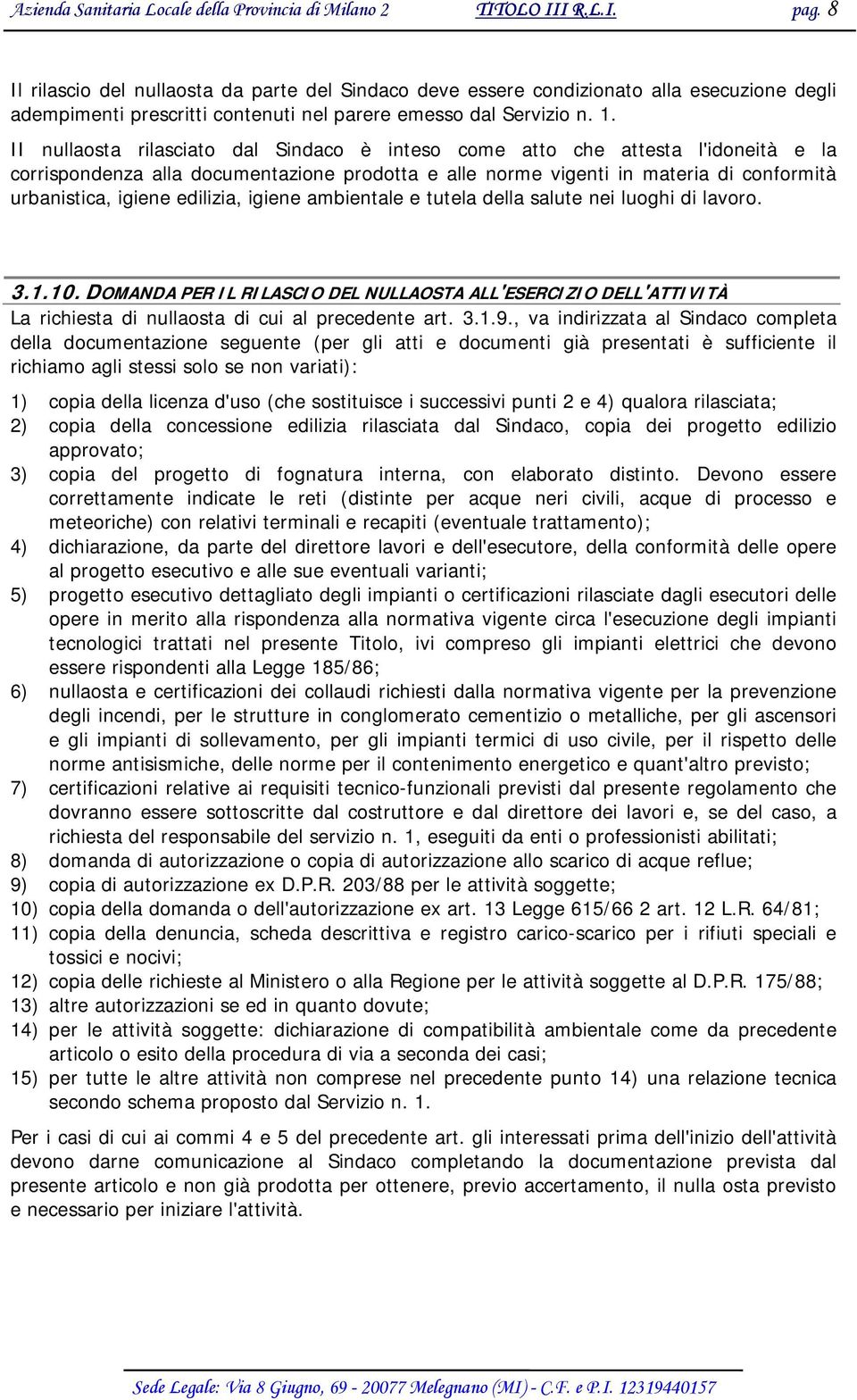 II nullaosta rilasciato dal Sindaco è inteso come atto che attesta l'idoneità e la corrispondenza alla documentazione prodotta e alle norme vigenti in materia di conformità urbanistica, igiene