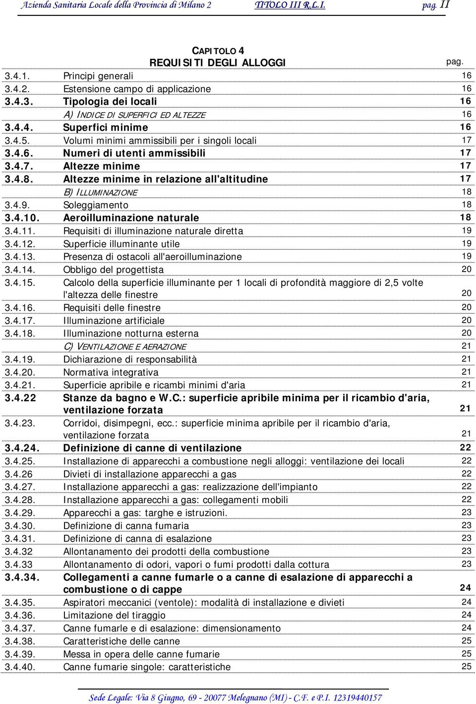 Altezze minime in relazione all'altitudine 17 B) ILLUMINAZIONE 18 3.4.9. Soleggiamento 18 3.4.10. Aeroilluminazione naturale 18 3.4.11. Requisiti di illuminazione naturale diretta 19 3.4.12.