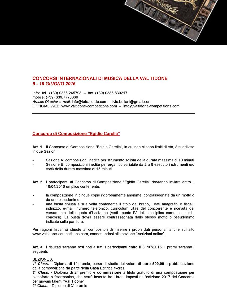 1 Il Concorso di Composizione "Egidio Carella", in cui non ci sono limiti di età, è suddiviso in due Sezioni: - Sezione A: composizioni inedite per strumento solista della durata massima di 10 minuti