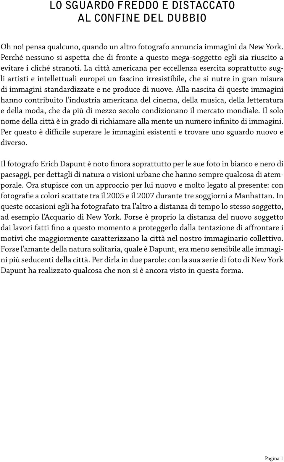 La città americana per eccellenza esercita soprattutto sugli artisti e intellettuali europei un fascino irresistibile, che si nutre in gran misura di immagini standardizzate e ne produce di nuove.