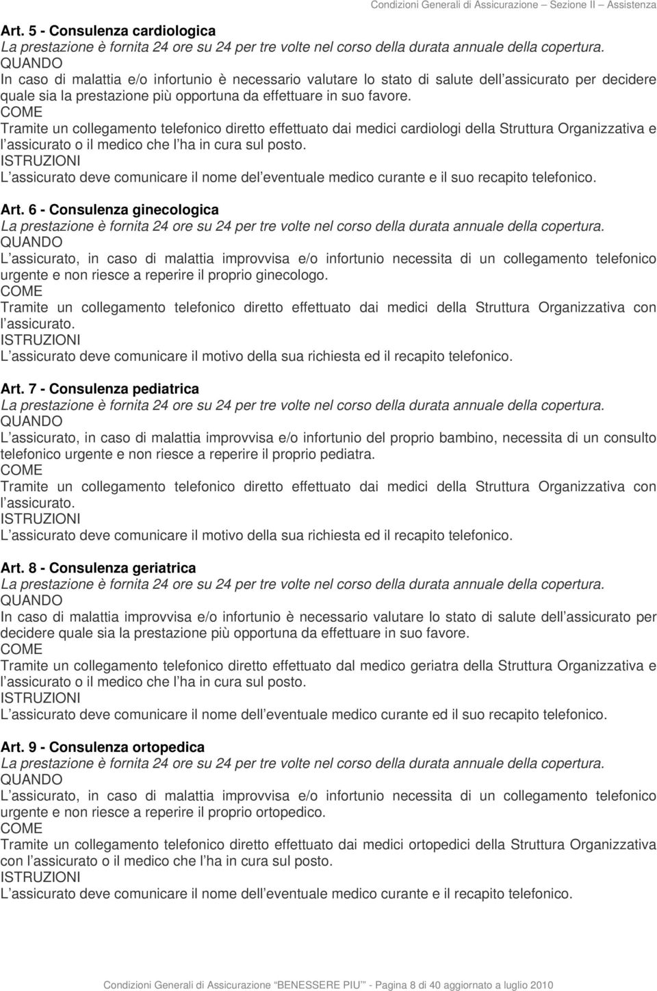 COME Tramite un collegamento telefonico diretto effettuato dai medici cardiologi della Struttura Organizzativa e l assicurato o il medico che l ha in cura sul posto.