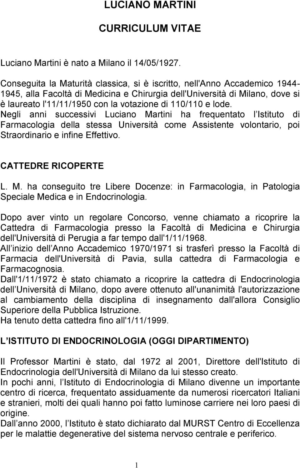 110/110 e lode. Negli anni successivi Luciano Martini ha frequentato l Istituto di Farmacologia della stessa Università come Assistente volontario, poi Straordinario e infine Effettivo.