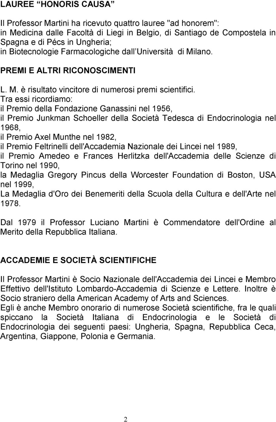 Tra essi ricordiamo: il Premio della Fondazione Ganassini nel 1956, il Premio Junkman Schoeller della Società Tedesca di Endocrinologia nel 1968, il Premio Axel Munthe nel 1982, il Premio Feltrinelli