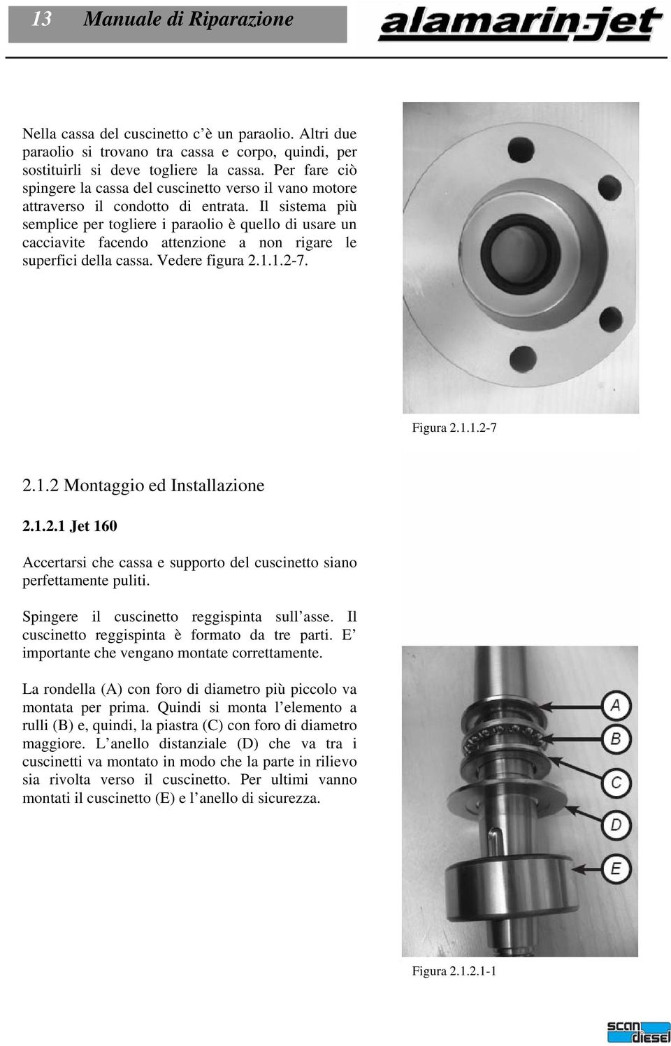 Il sistema più semplice per togliere i paraolio è quello di usare un cacciavite facendo attenzione a non rigare le superfici della cassa. Vedere figura 2.1.1.2-7. Figura 2.1.1.2-7 2.1.2 Montaggio ed Installazione 2.