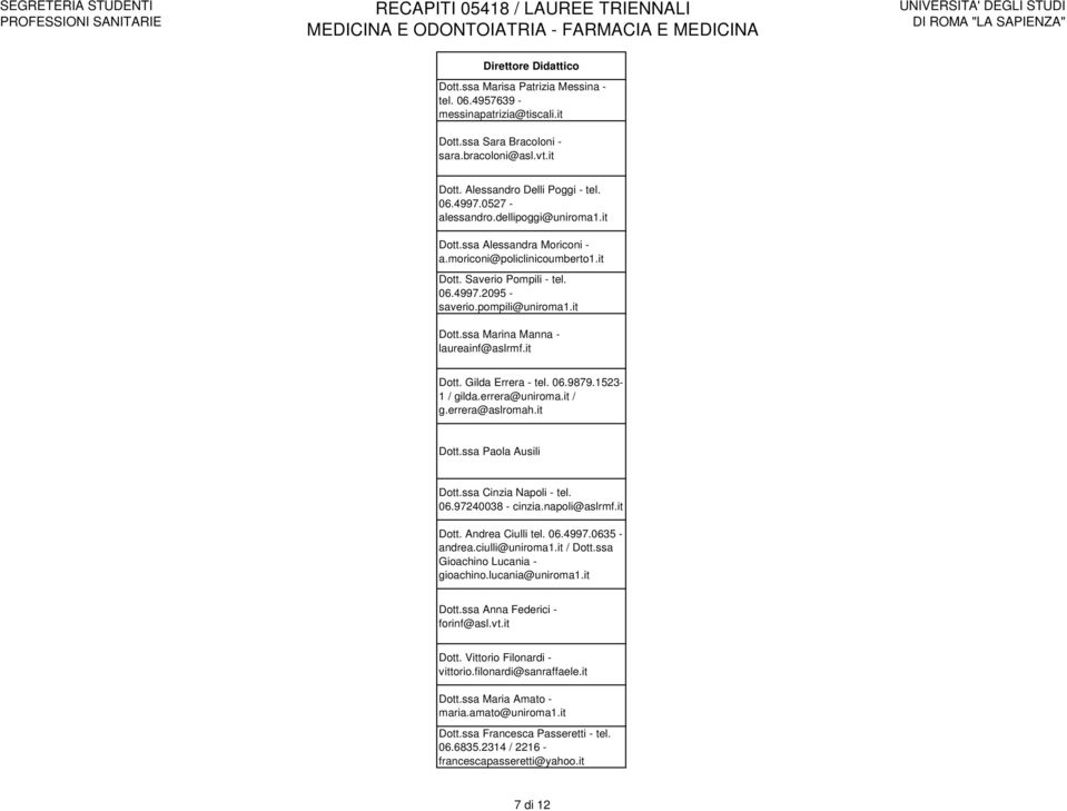it Dott. Gilda Errera - tel. 06.9879.1523-1 / gilda.errera@uniroma.it / g.errera@aslromah.it Dott.ssa Paola Ausili Dott.ssa Cinzia Napoli - tel. 06.97240038 - cinzia.napoli@aslrmf.it Dott. Andrea Ciulli tel.