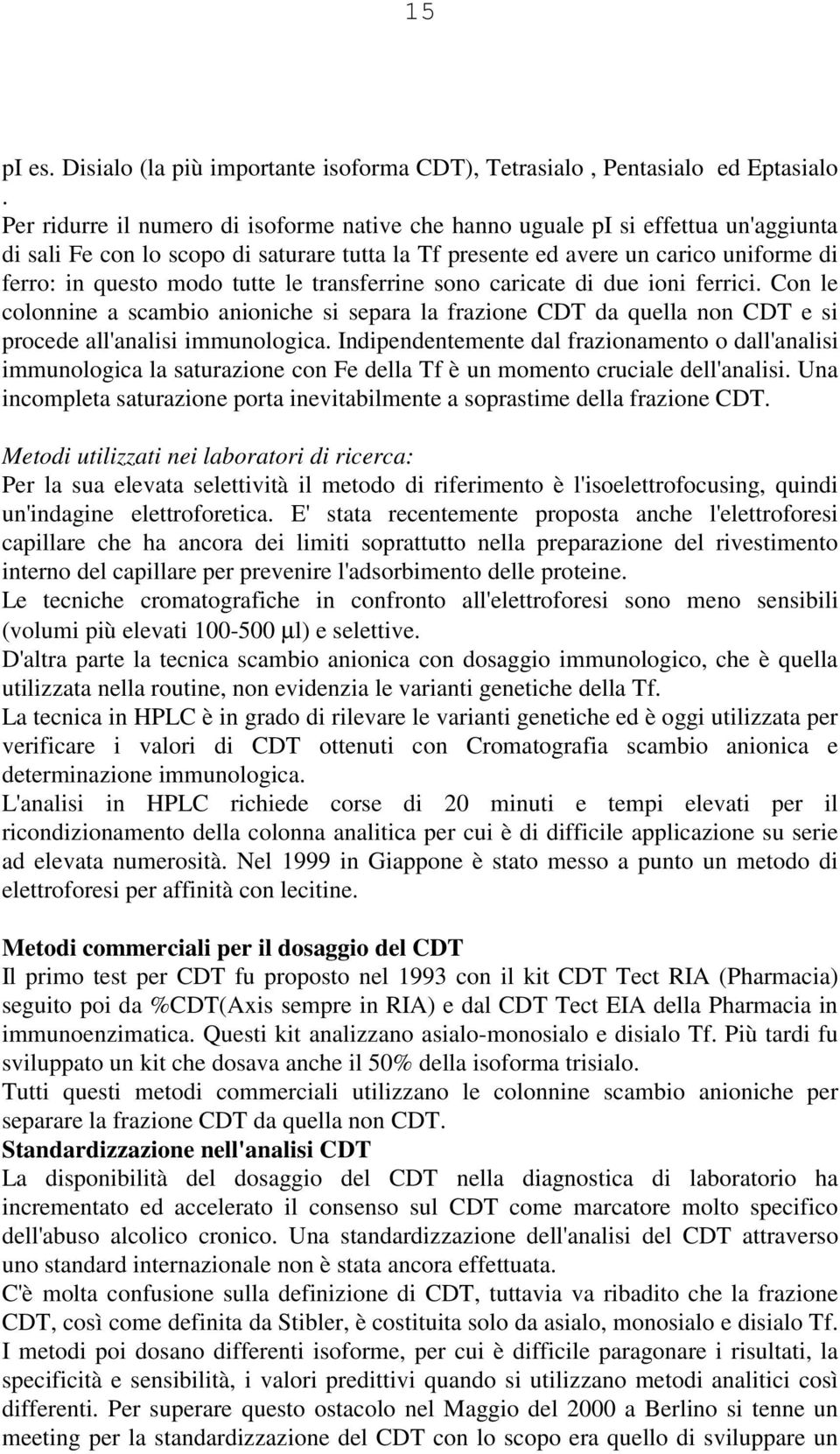 tutte le transferrine sono caricate di due ioni ferrici. Con le colonnine a scambio anioniche si separa la frazione CDT da quella non CDT e si procede all'analisi immunologica.