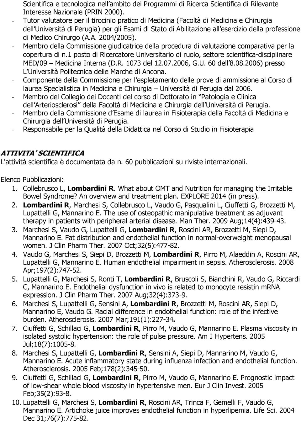 Chirurgo (A.A. 2004/2005). - Membro della Commissione giudicatrice della procedura di valutazione comparativa per la copertura di n.