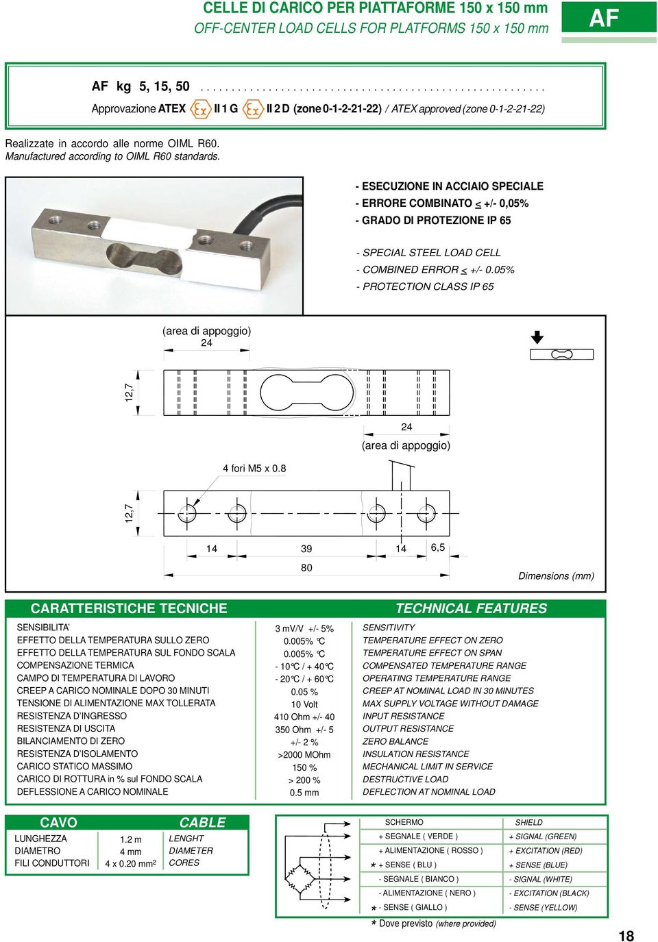 Manufactured according to OIML R60 standards. - ESECUZIONE IN ACCIAIO SPECIALE - ERRORE COMBINATO < +/- 0,05% - GRADO DI PROTEZIONE IP 65 - SPECIAL STEEL LOAD CELL - COMBINED ERROR < +/- 0.