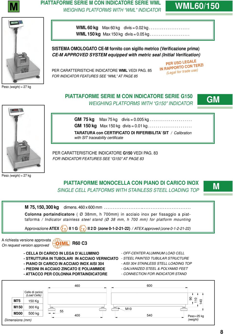 85 FOR INDICATOR FEATURES SEE WML AT PAGE 85 PER USO LEGALE IN RAPPORTO CON TERZI (Legal for trade use) Peso (weight) = 27 kg PIATTAFORME SERIE M CON INDICATORE SERIE G150 WEIGHING PLATFORMS WITH