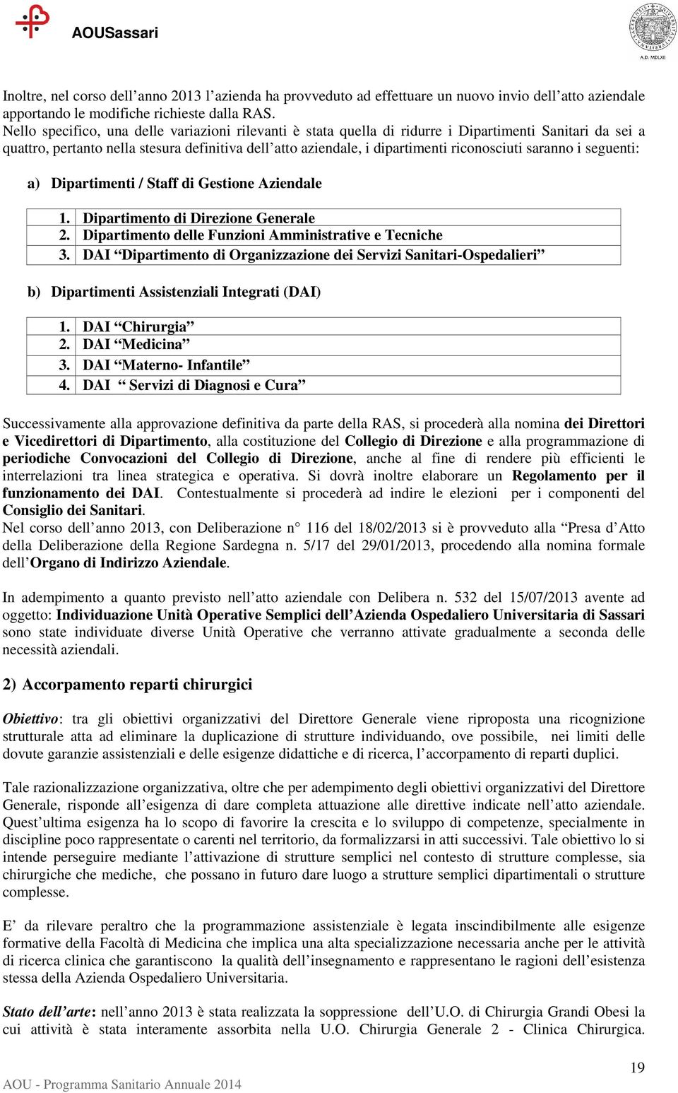 saranno i seguenti: a) Dipartimenti / Staff di Gestione Aziendale 1. Dipartimento di Direzione Generale 2. Dipartimento delle Funzioni Amministrative e Tecniche 3.