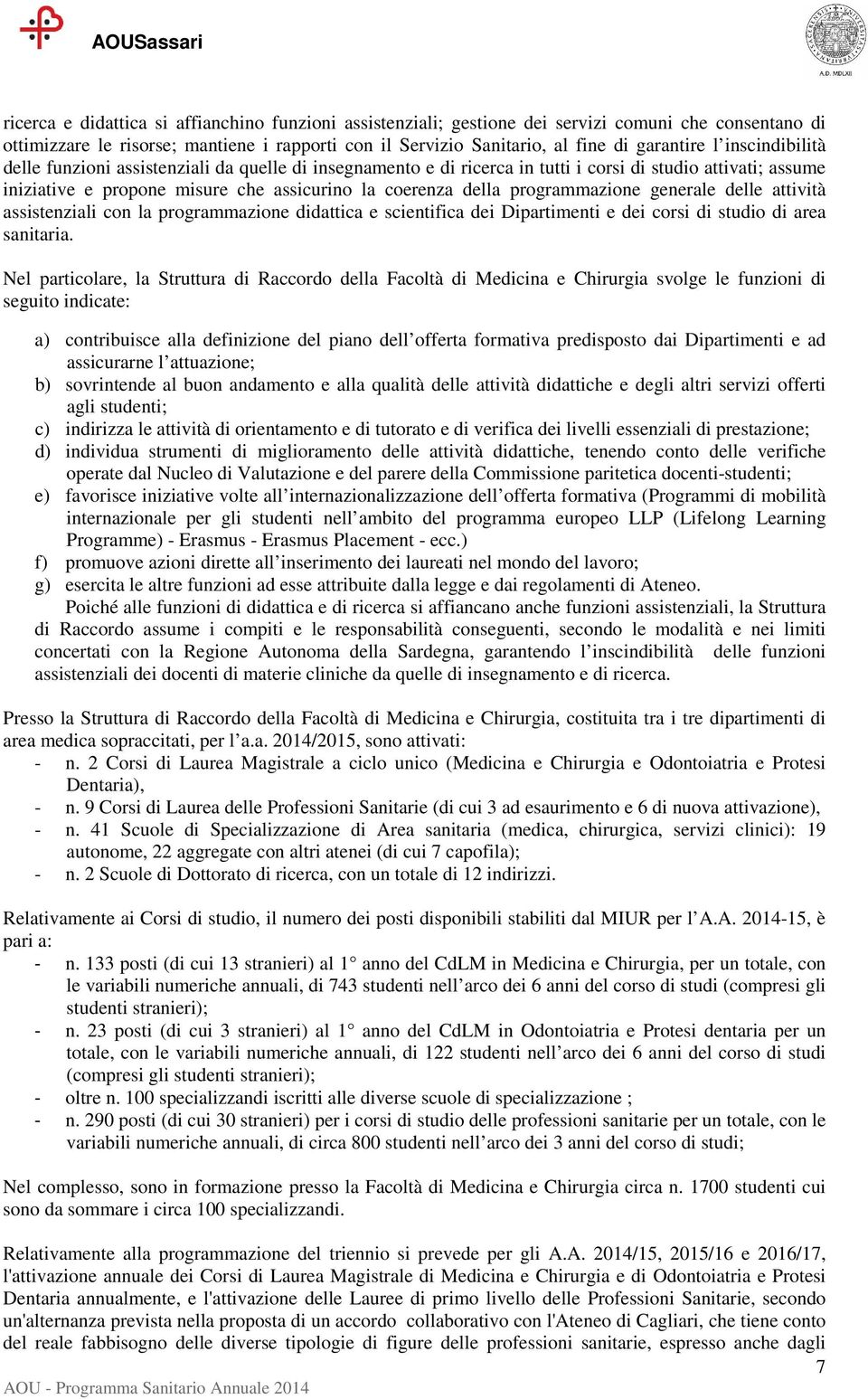 programmazione generale delle attività assistenziali con la programmazione didattica e scientifica dei Dipartimenti e dei corsi di studio di area sanitaria.