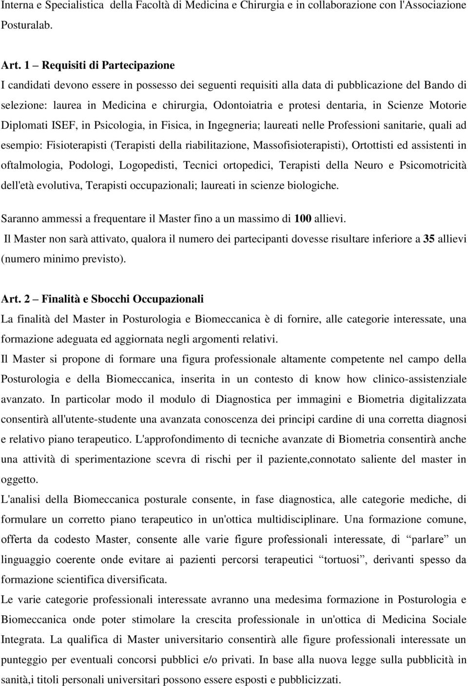 dentaria, in Scienze Motorie Diplomati ISEF, in Psicologia, in Fisica, in Ingegneria; laureati nelle Professioni sanitarie, quali ad esempio: Fisioterapisti (Terapisti della riabilitazione,