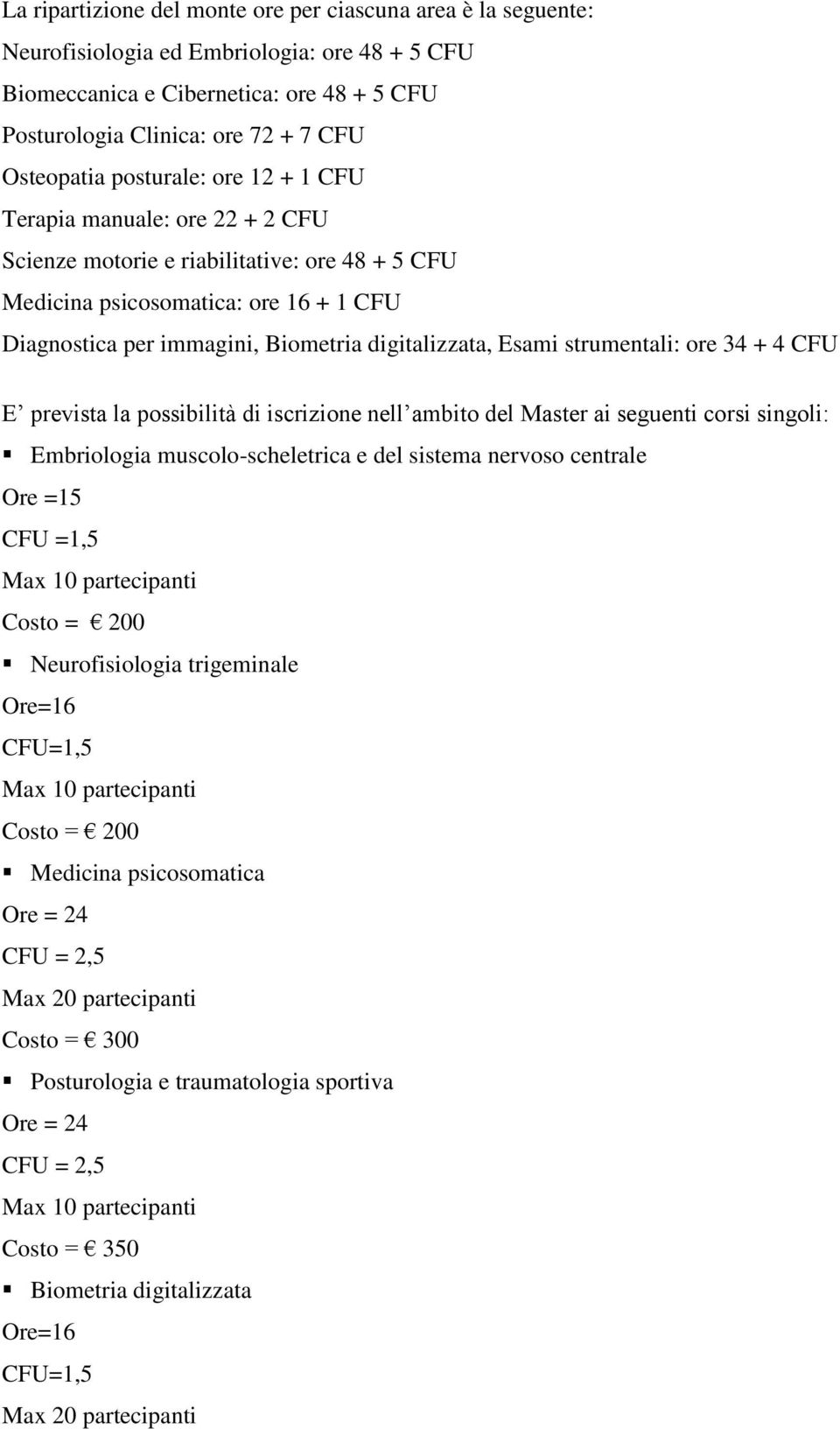 digitalizzata, Esami strumentali: ore 34 + 4 CFU E prevista la possibilità di iscrizione nell ambito del Master ai seguenti corsi singoli: Embriologia muscolo-scheletrica e del sistema nervoso