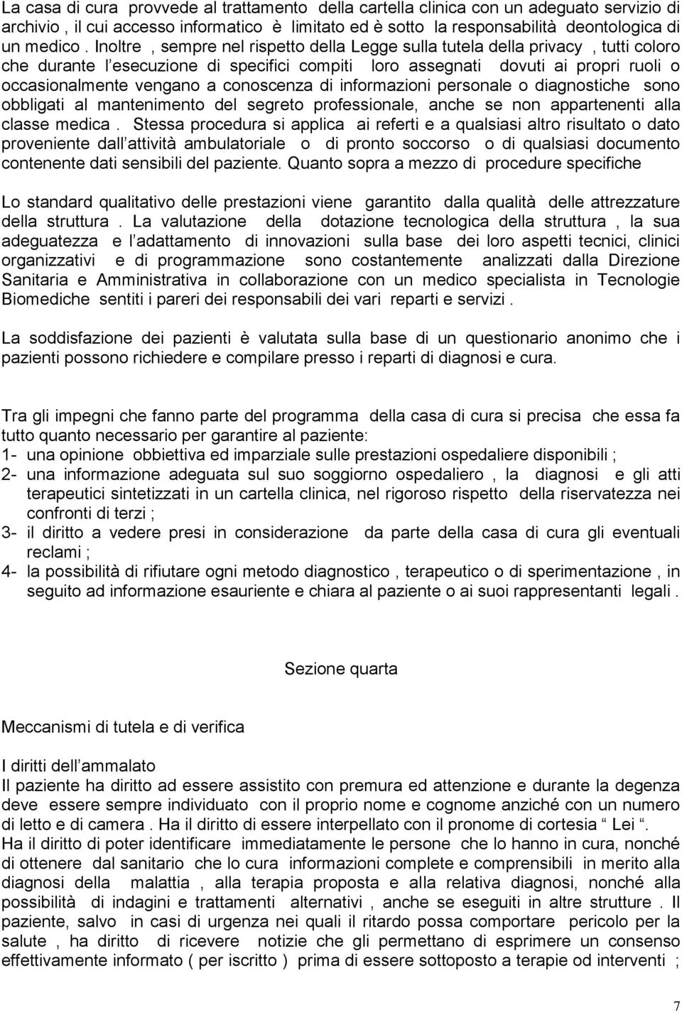 conoscenza di informazioni personale o diagnostiche sono obbligati al mantenimento del segreto professionale, anche se non appartenenti alla classe medica.