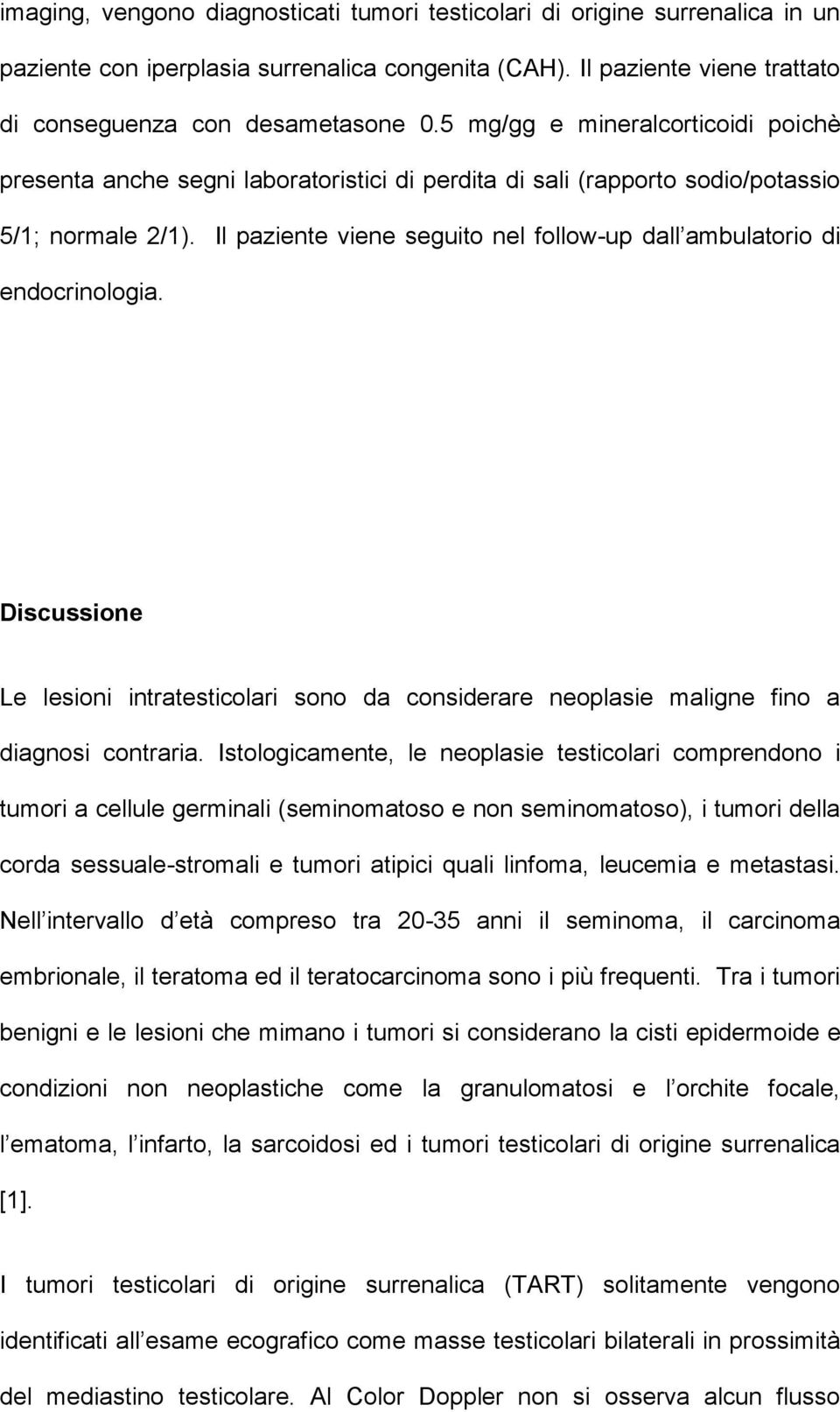 Il paziente viene seguito nel follow-up dall ambulatorio di endocrinologia. Discussione Le lesioni intratesticolari sono da considerare neoplasie maligne fino a diagnosi contraria.