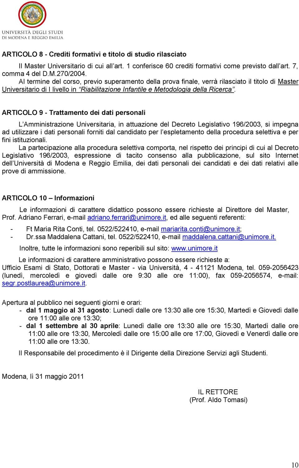 ARTICOLO 9 - Trattamento dei dati personali L Amministrazione Universitaria, in attuazione del Decreto Legislativo 196/2003, si impegna ad utilizzare i dati personali forniti dal candidato per l