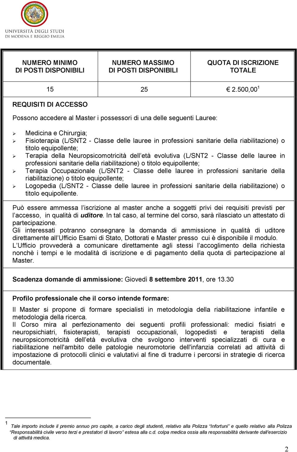 riabilitazione) o titolo equipollente; Terapia della Neuropsicomotricità dell età evolutiva (L/SNT2 - Classe delle lauree in professioni sanitarie della riabilitazione) o titolo equipollente; Terapia