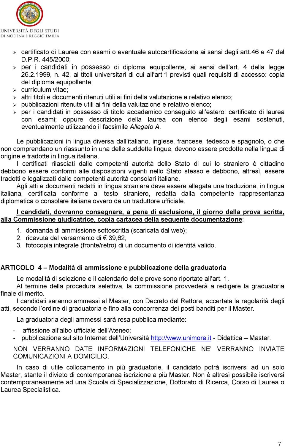 1 previsti quali requisiti di accesso: copia del diploma equipollente; curriculum vitae; altri titoli e documenti ritenuti utili ai fini della valutazione e relativo elenco; pubblicazioni ritenute