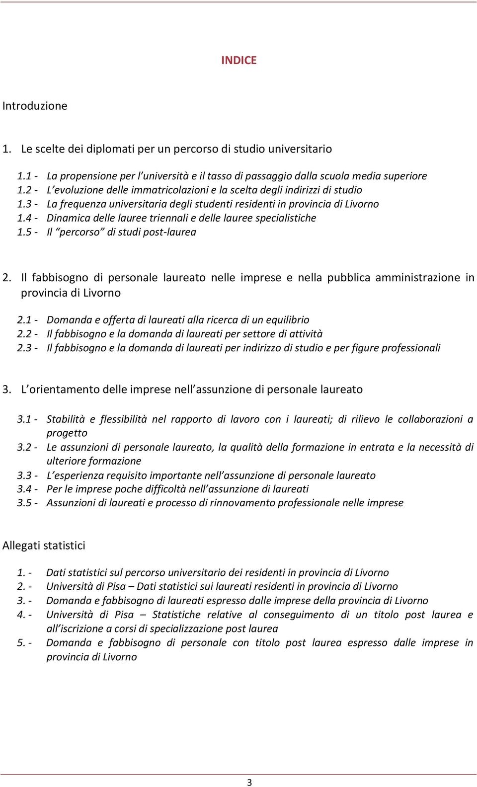 4 - Dinamica delle lauree triennali e delle lauree specialistiche 1.5 - Il percorso di studi post-laurea 2.