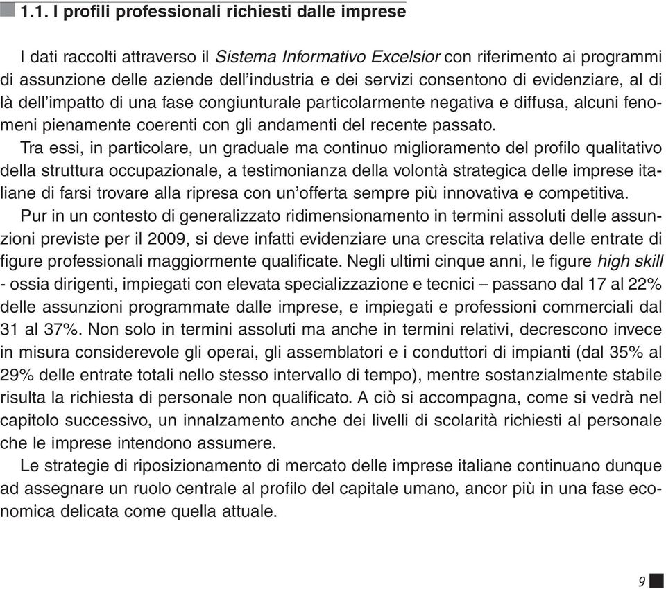 Tra essi, in particolare, un graduale ma continuo miglioramento del profilo qualitativo della struttura occupazionale, a testimonianza della volontà strategica delle imprese italiane di farsi trovare