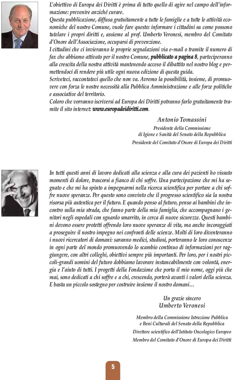 e, assieme al prof. Umberto Veronesi, membro del Comitato d Onore dell Associazione, occuparsi di prevenzione.