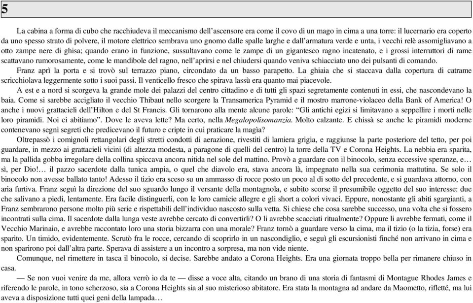 gigantesco ragno incatenato, e i grossi interruttori di rame scattavano rumorosamente, come le mandibole del ragno, nell aprirsi e nel chiudersi quando veniva schiacciato uno dei pulsanti di comando.