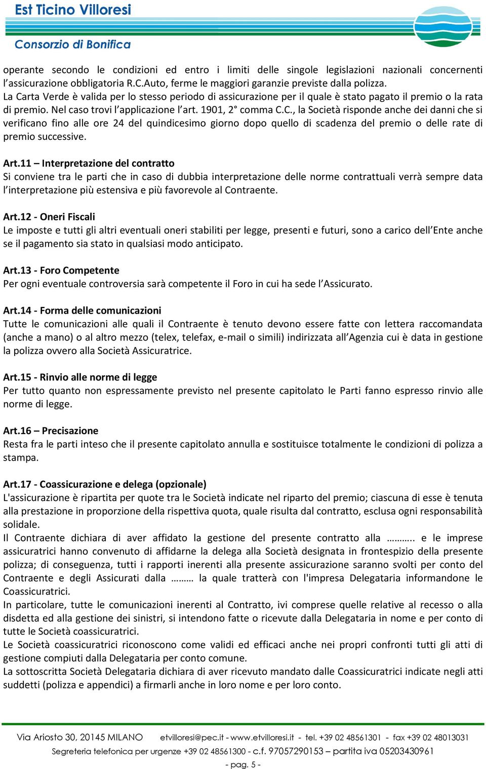 Art.11 Interpretazione del contratto Si conviene tra le parti che in caso di dubbia interpretazione delle norme contrattuali verrà sempre data l interpretazione più estensiva e più favorevole al