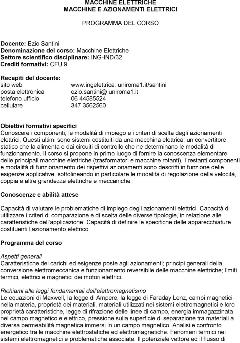 it telefono ufficio 06 44585524 cellulare 347 3562560 Obiettivi formativi specifici Conoscere i componenti, le modalità di impiego e i criteri di scelta degli azionamenti elettrici.