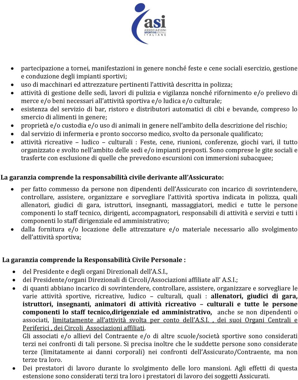 esistenza del servizio di bar, ristoro e distributori automatici di cibi e bevande, compreso lo smercio di alimenti in genere; proprietà e/o custodia e/o uso di animali in genere nell ambito della