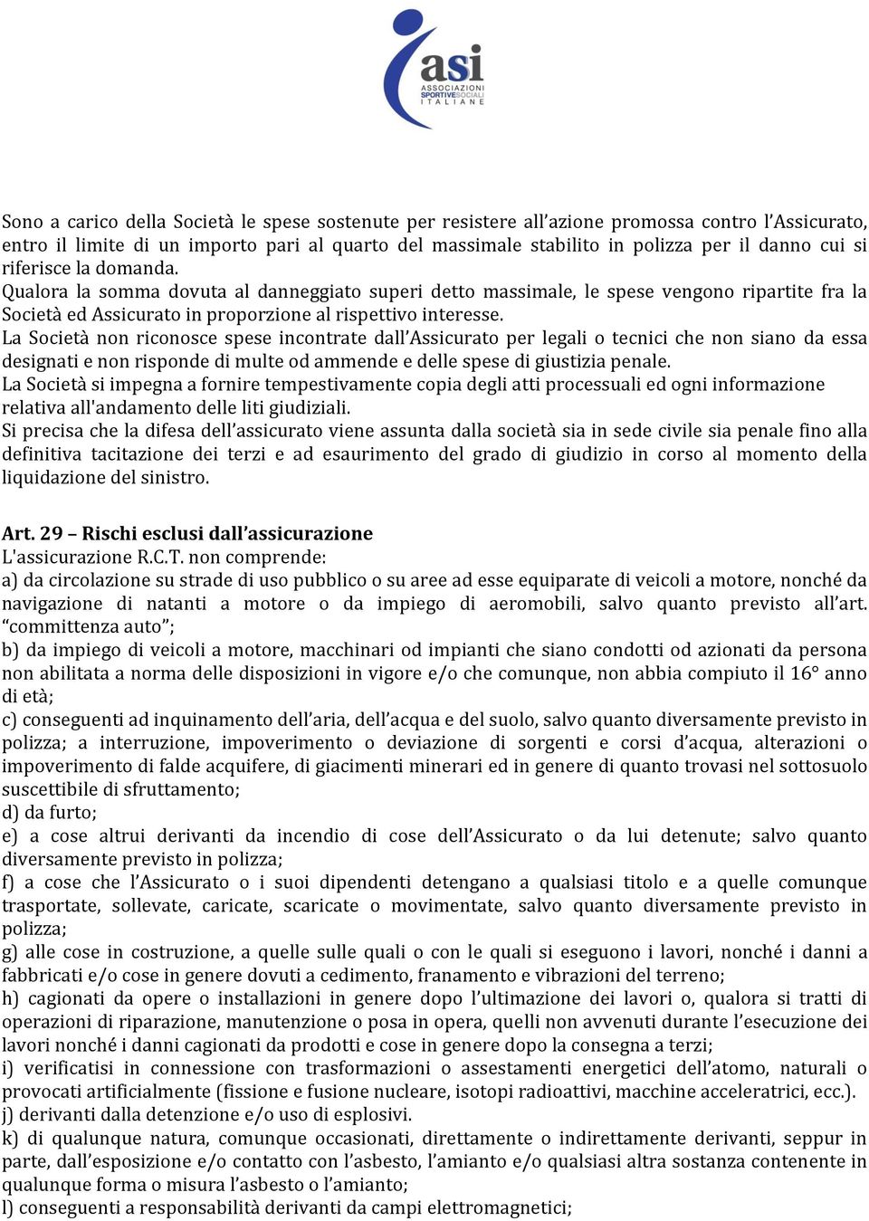 La Società non riconosce spese incontrate dall Assicurato per legali o tecnici che non siano da essa designati e non risponde di multe od ammende e delle spese di giustizia penale.