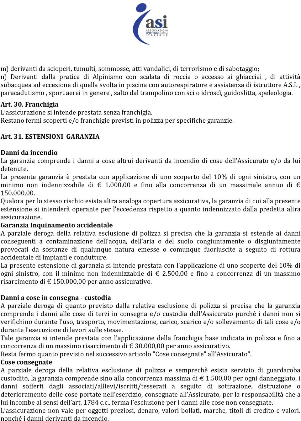 Art. 30. Franchigia L assicurazione si intende prestata senza franchigia. Restano fermi scoperti e/o franchigie previsti in polizza per specifiche garanzie. Art. 31.