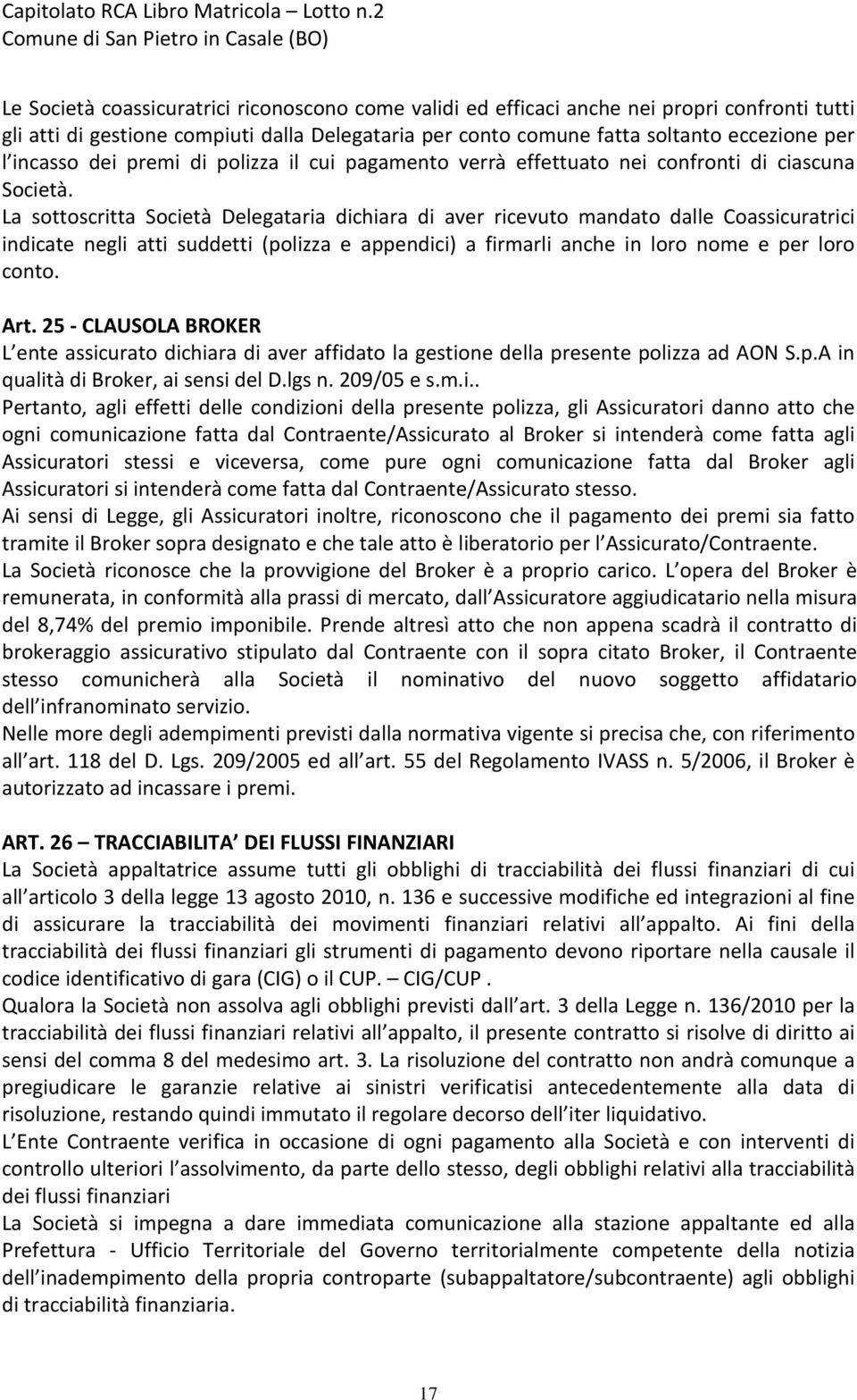 La sottoscritta Società Delegataria dichiara di aver ricevuto mandato dalle Coassicuratrici indicate negli atti suddetti (polizza e appendici) a firmarli anche in loro nome e per loro conto. Art.