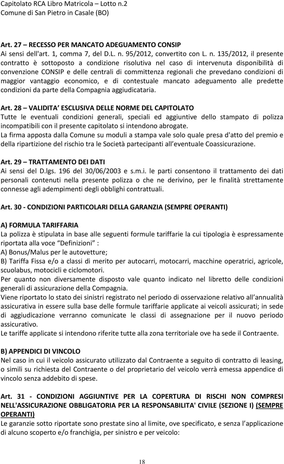 135/2012, il presente contratto è sottoposto a condizione risolutiva nel caso di intervenuta disponibilità di convenzione CONSIP e delle centrali di committenza regionali che prevedano condizioni di